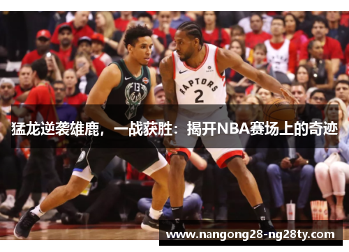 猛龙逆袭雄鹿，一战获胜：揭开NBA赛场上的奇迹