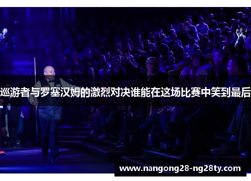 巡游者与罗塞汉姆的激烈对决谁能在这场比赛中笑到最后