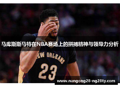 马库斯斯马特在NBA赛场上的拼搏精神与领导力分析